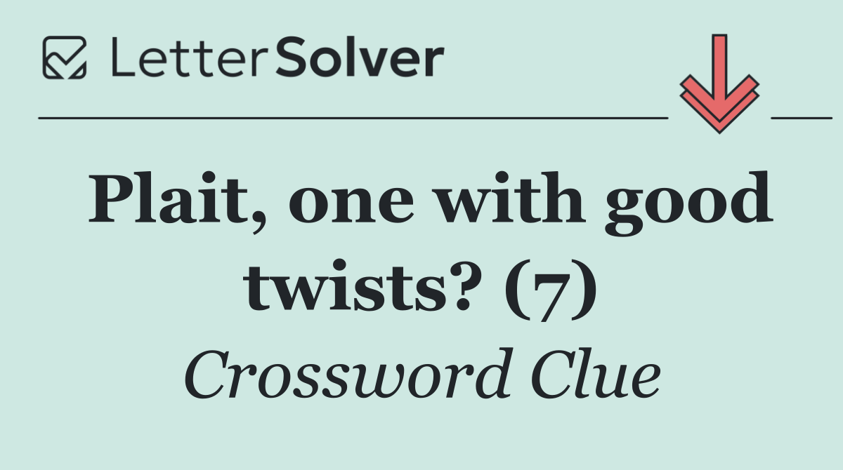 Plait, one with good twists? (7)