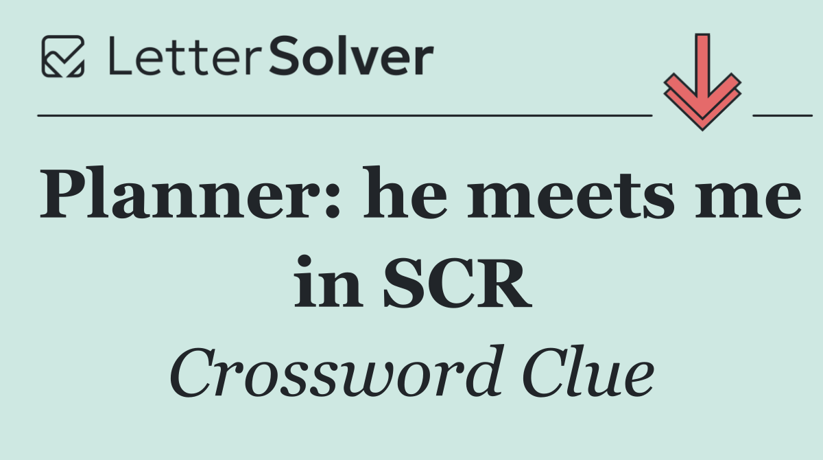 Planner: he meets me in SCR