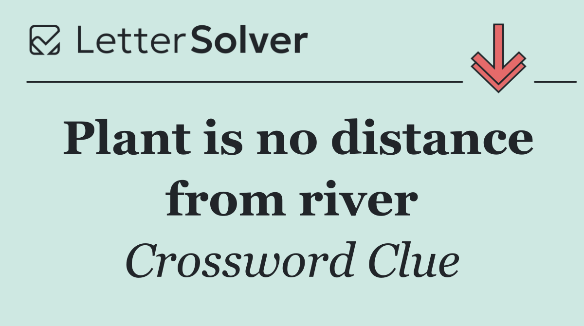 Plant is no distance from river