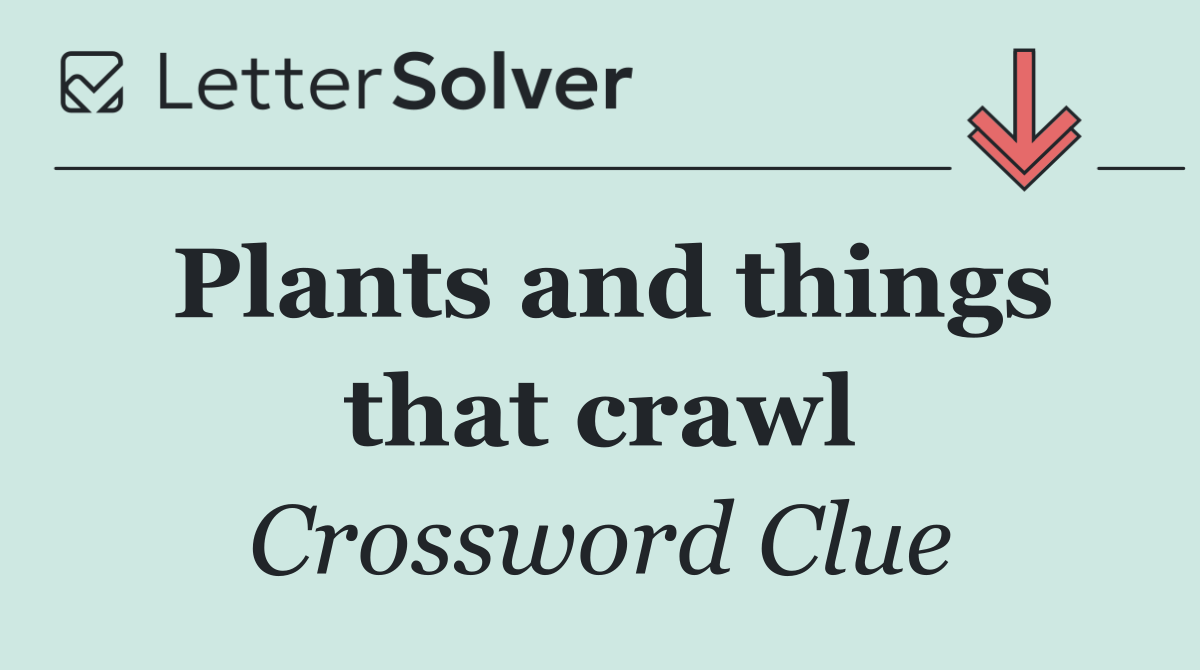 Plants and things that crawl