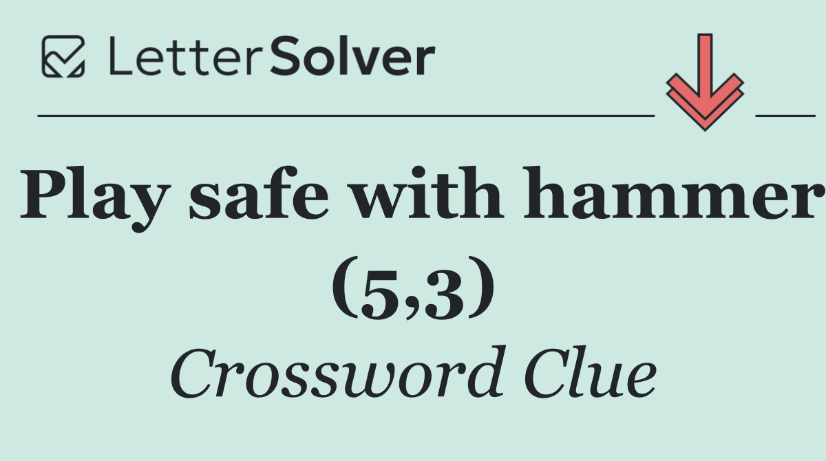 Play safe with hammer (5,3)