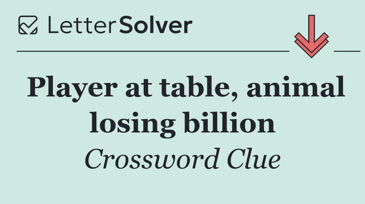 Player at table, animal losing billion