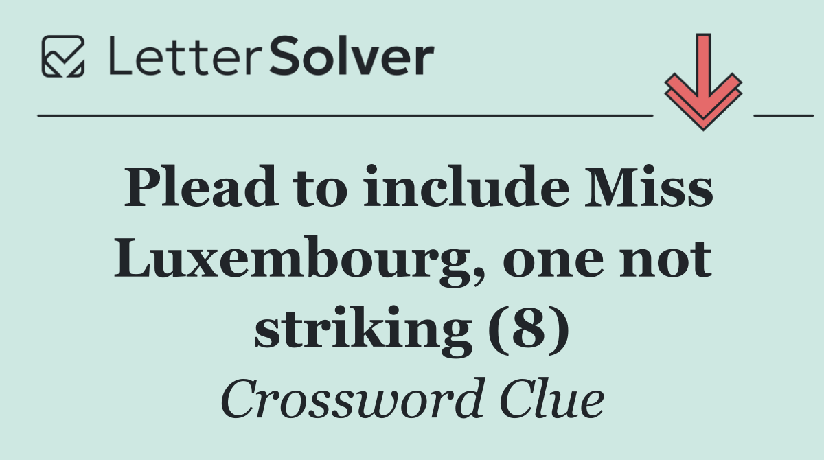 Plead to include Miss Luxembourg, one not striking (8)