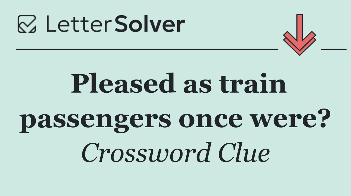 Pleased as train passengers once were?