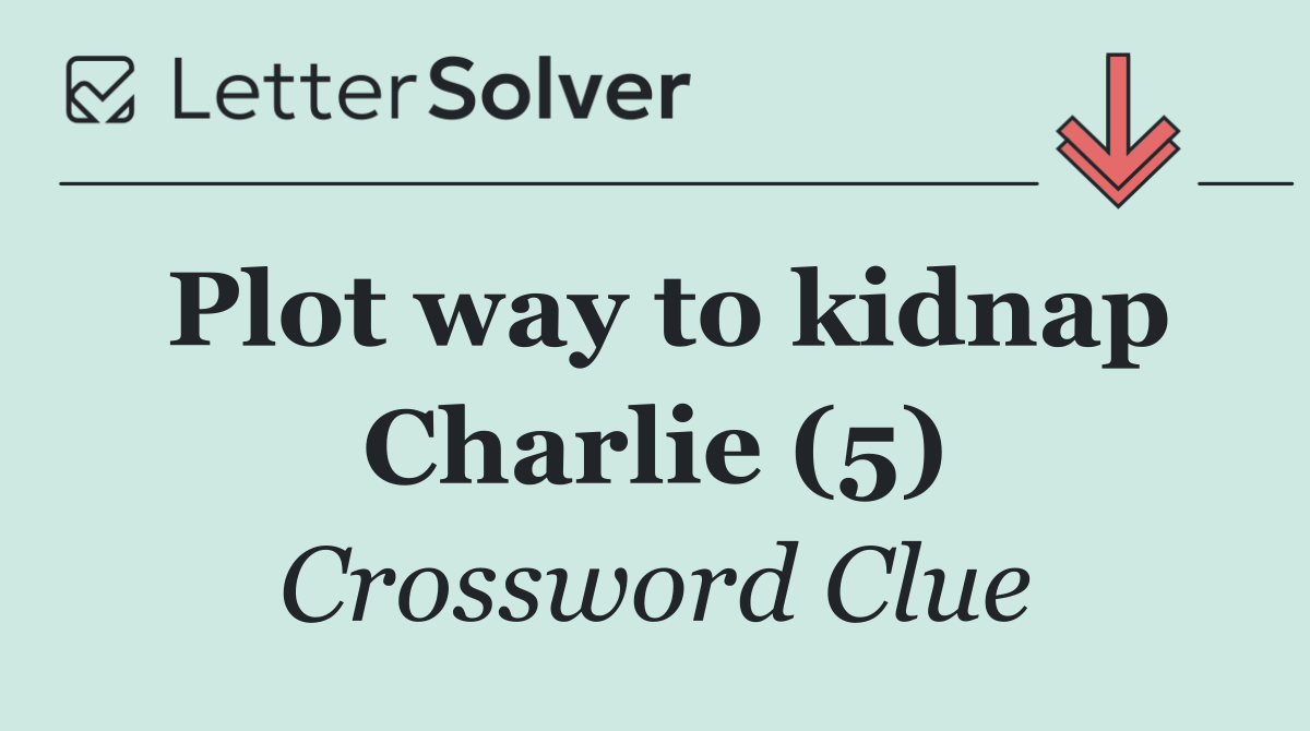 Plot way to kidnap Charlie (5)
