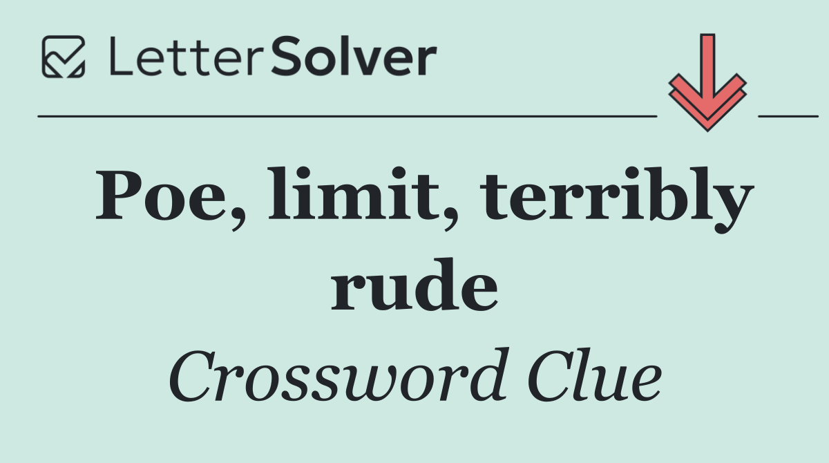 Poe, limit, terribly rude