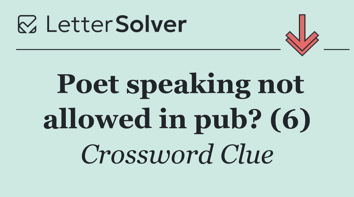 Poet speaking not allowed in pub? (6)