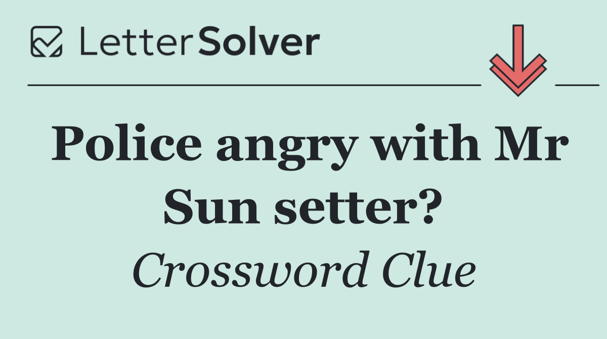 Police angry with Mr Sun setter?