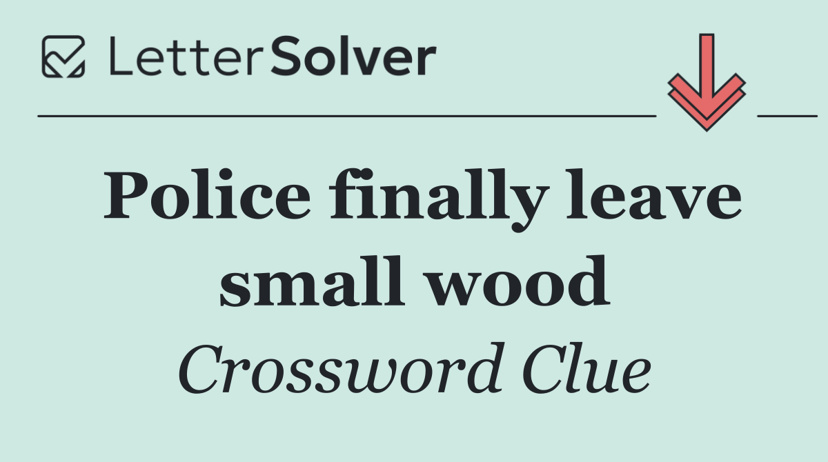 Police finally leave small wood