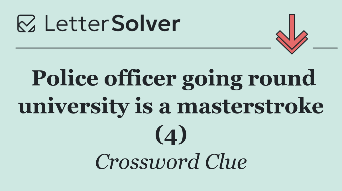 Police officer going round university is a masterstroke (4) - Crossword ...