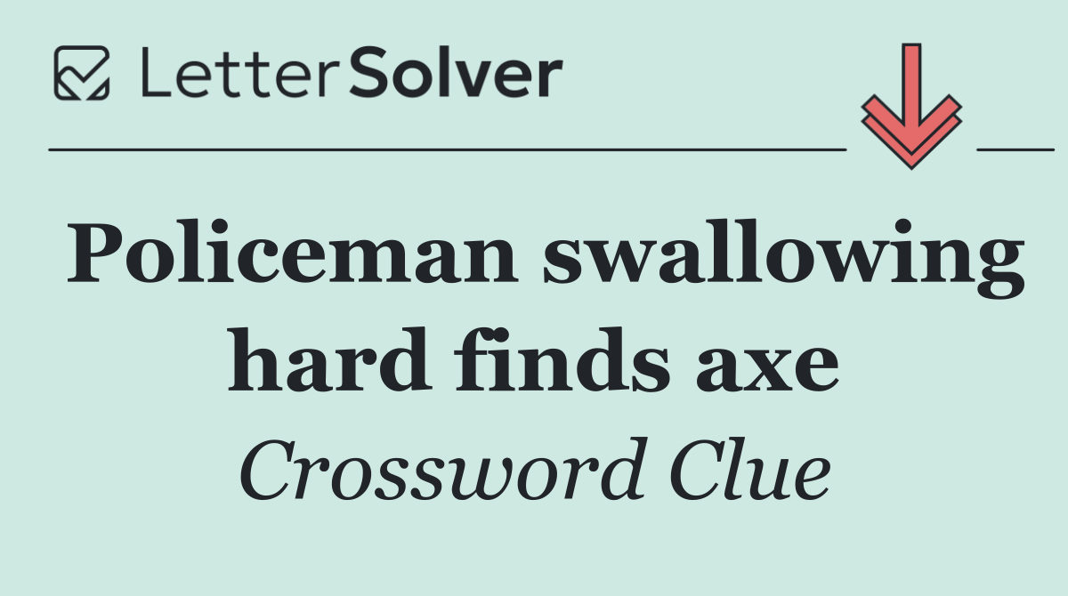 Policeman swallowing hard finds axe