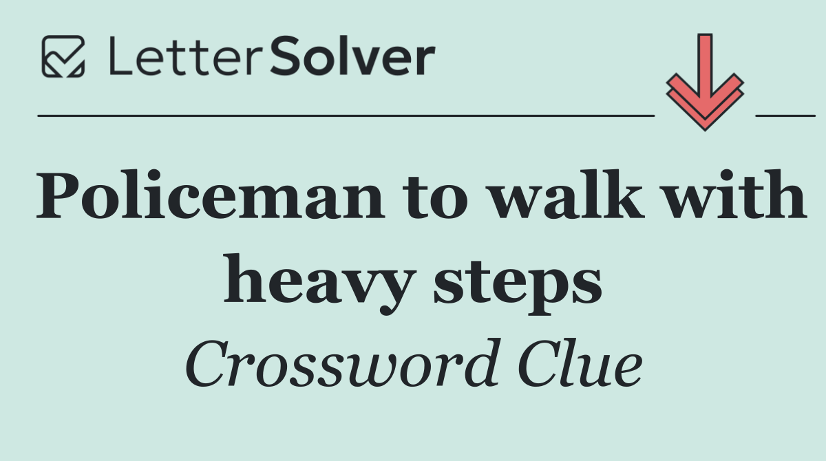 Policeman to walk with heavy steps