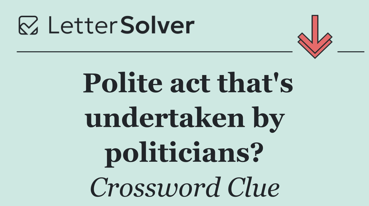 Polite act that's undertaken by politicians?