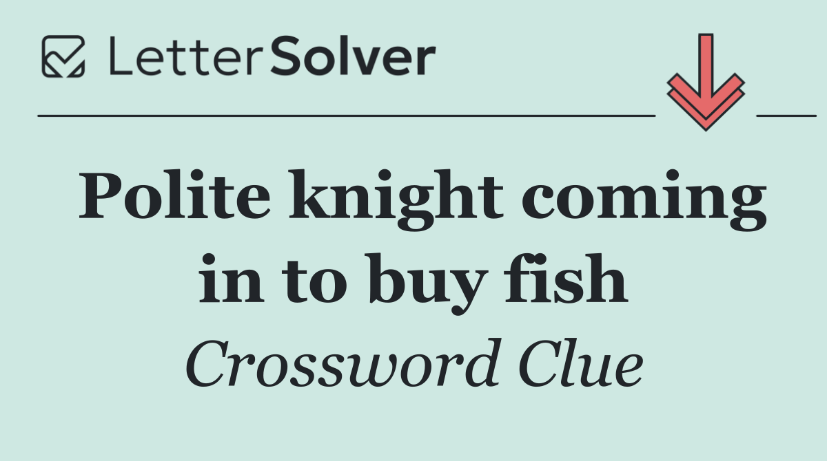 Polite knight coming in to buy fish