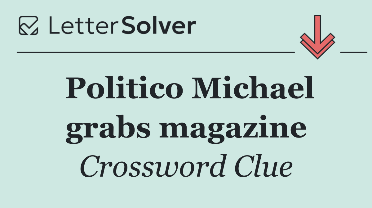Politico Michael grabs magazine