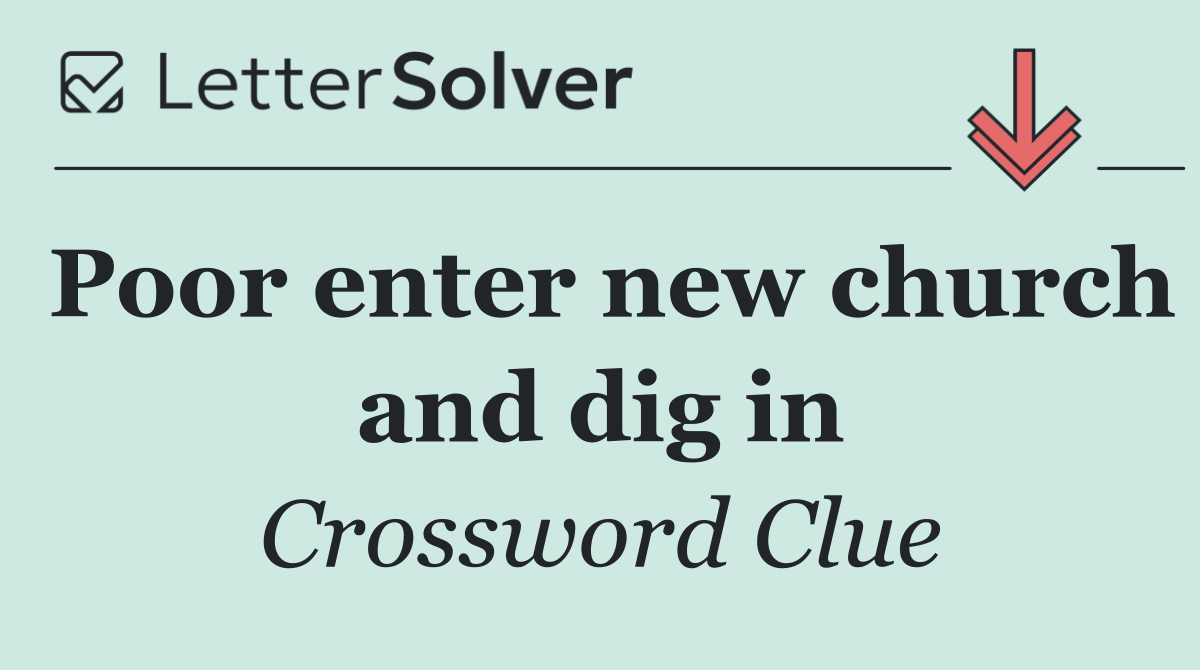 Poor enter new church and dig in