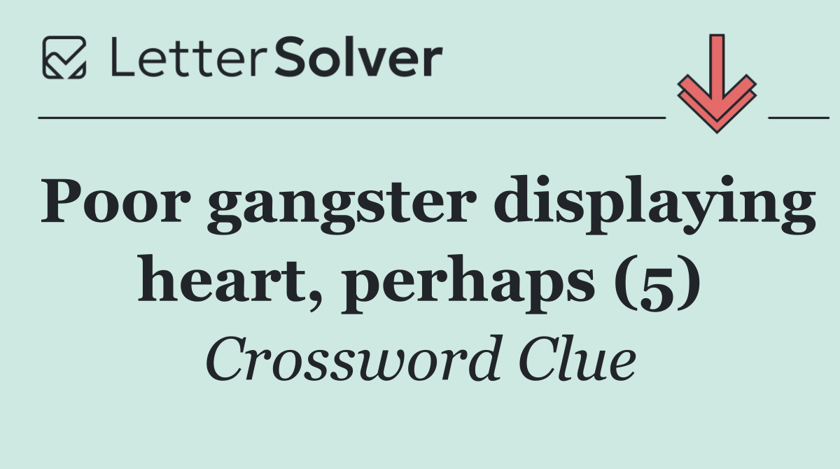 Poor gangster displaying heart, perhaps (5)