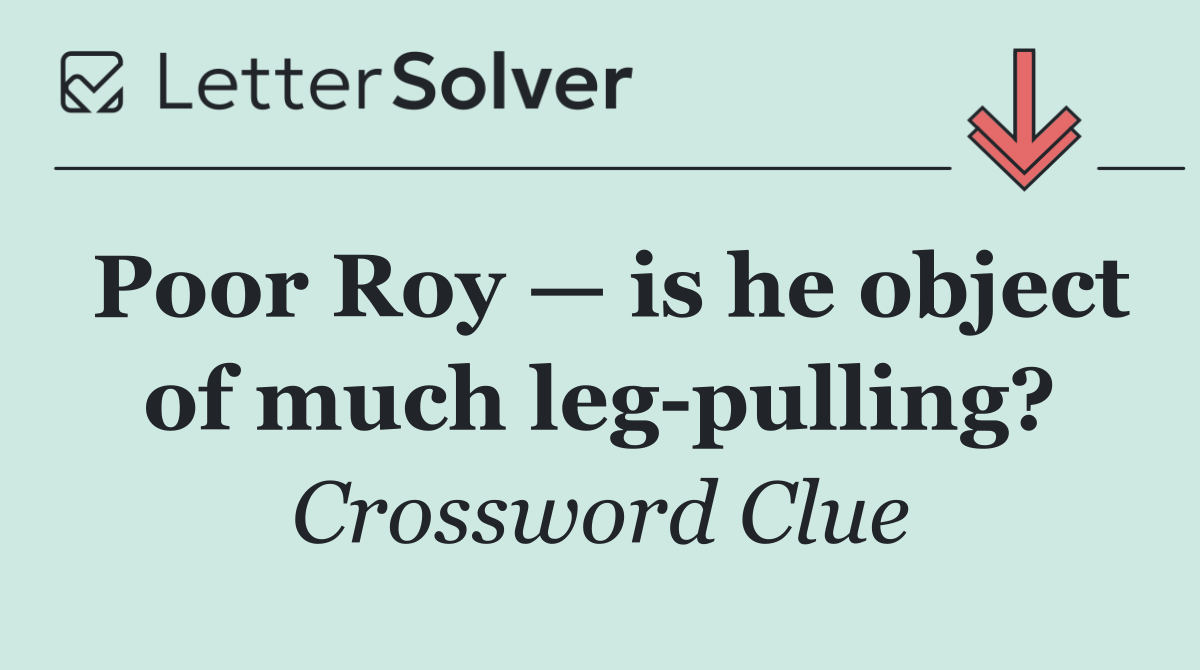 Poor Roy — is he object of much leg pulling?