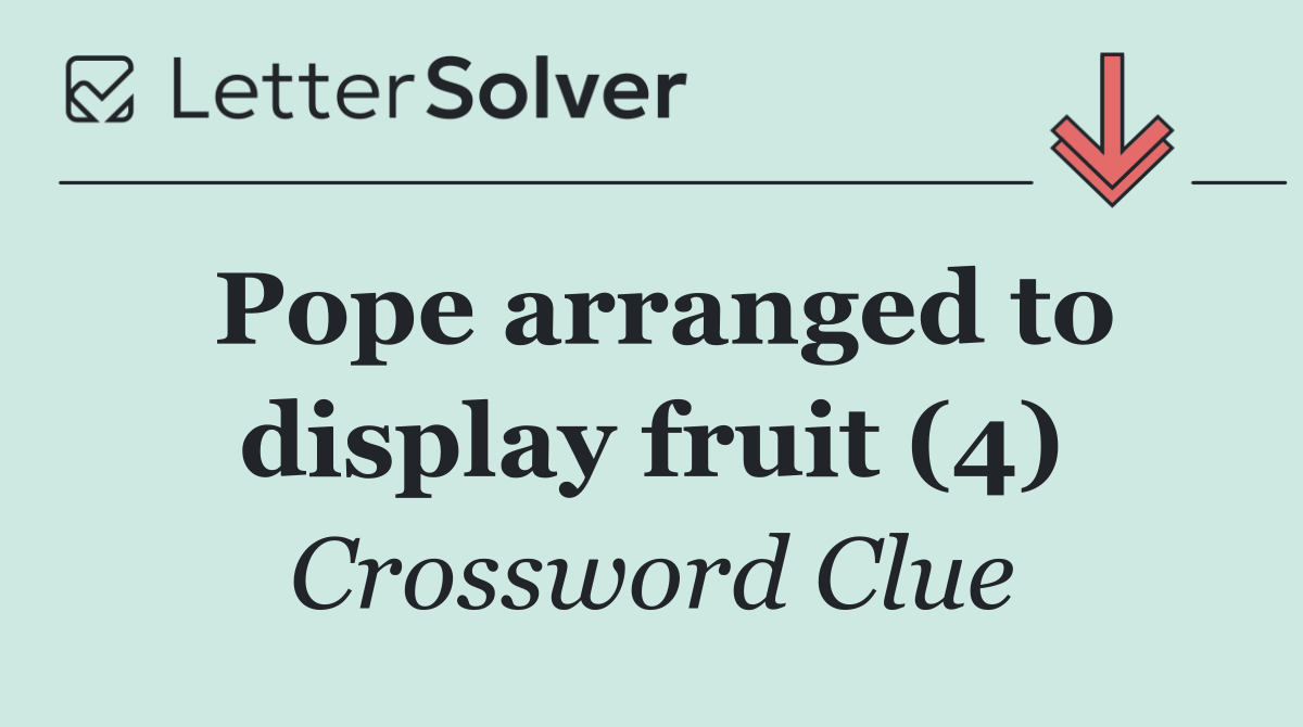 Pope arranged to display fruit (4)