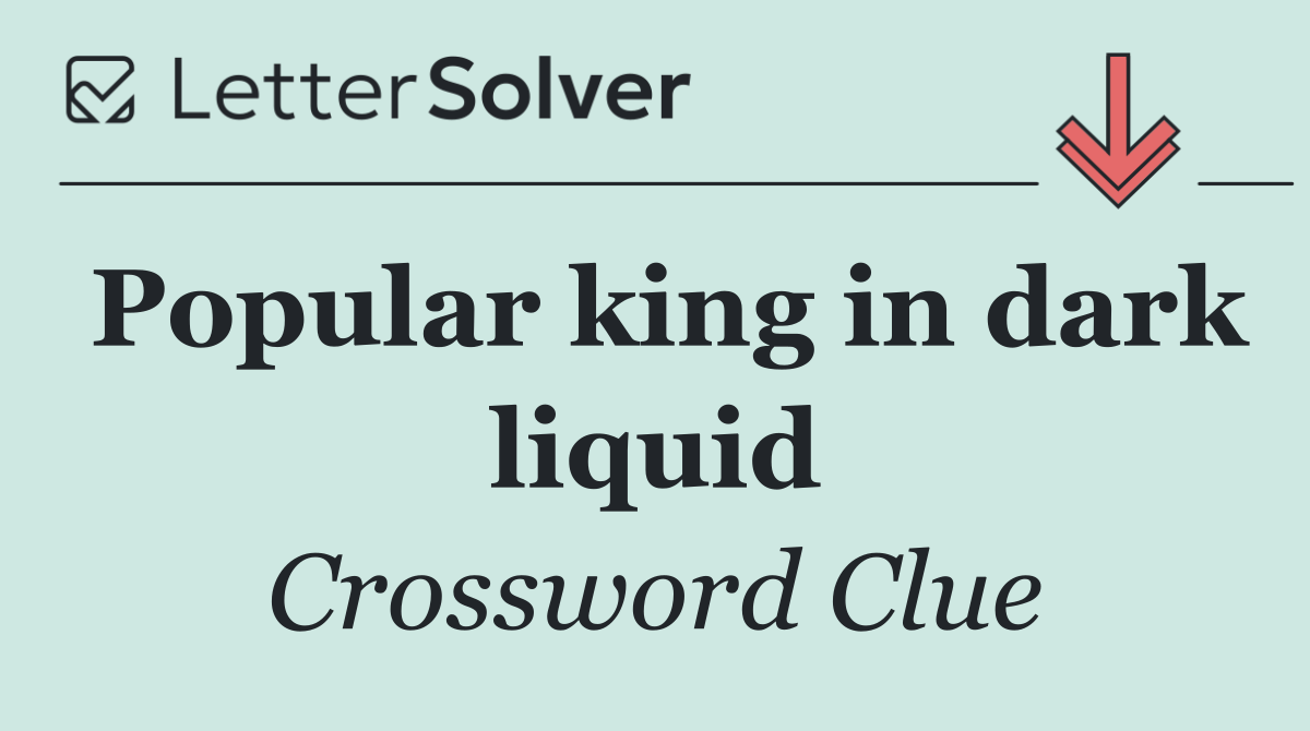 Popular king in dark liquid