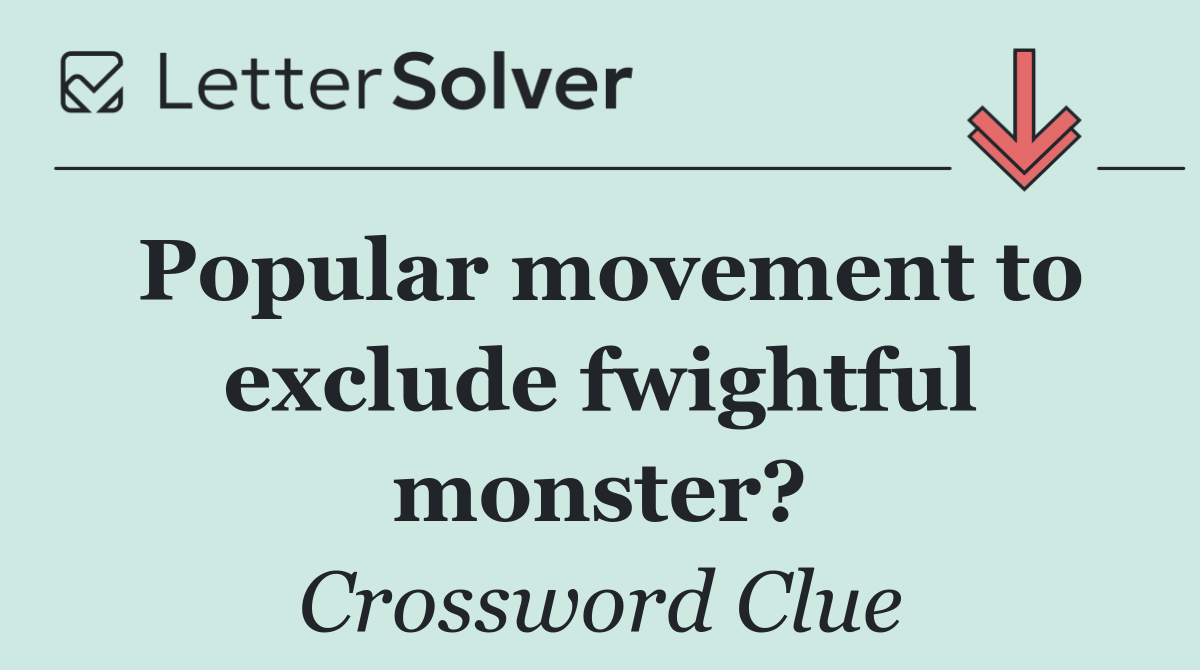 Popular movement to exclude fwightful monster?