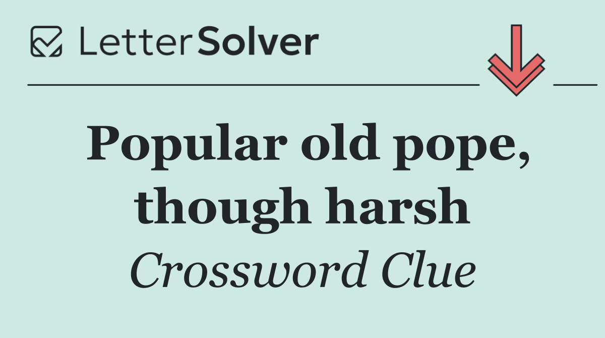 Popular old pope, though harsh