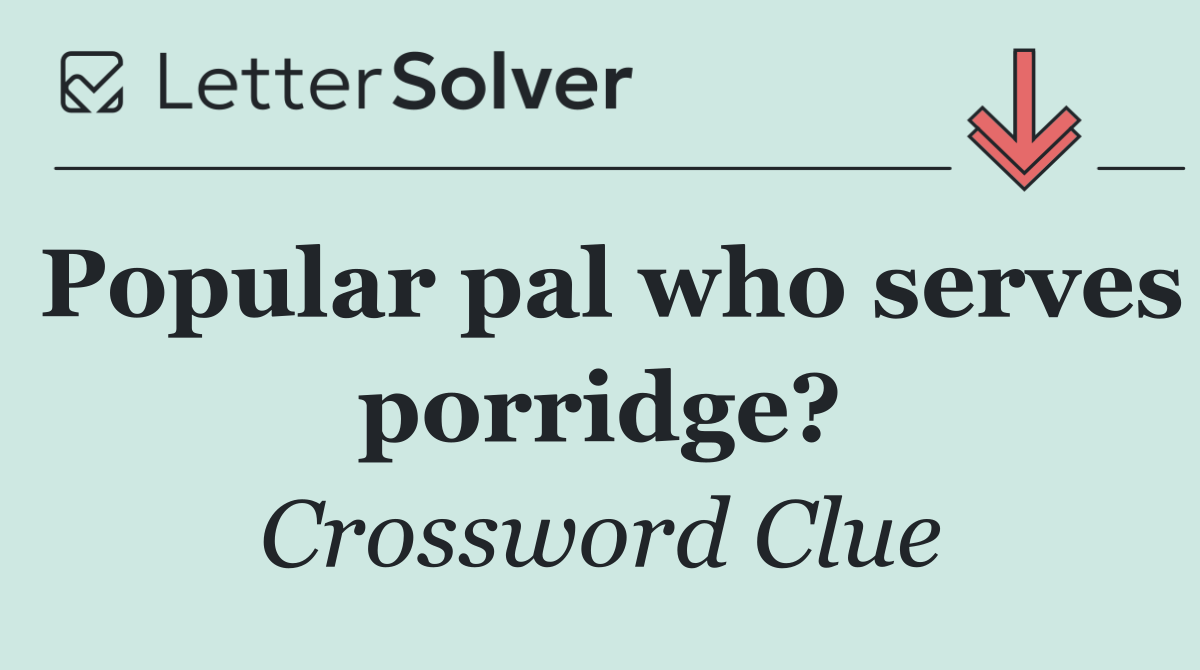 Popular pal who serves porridge?