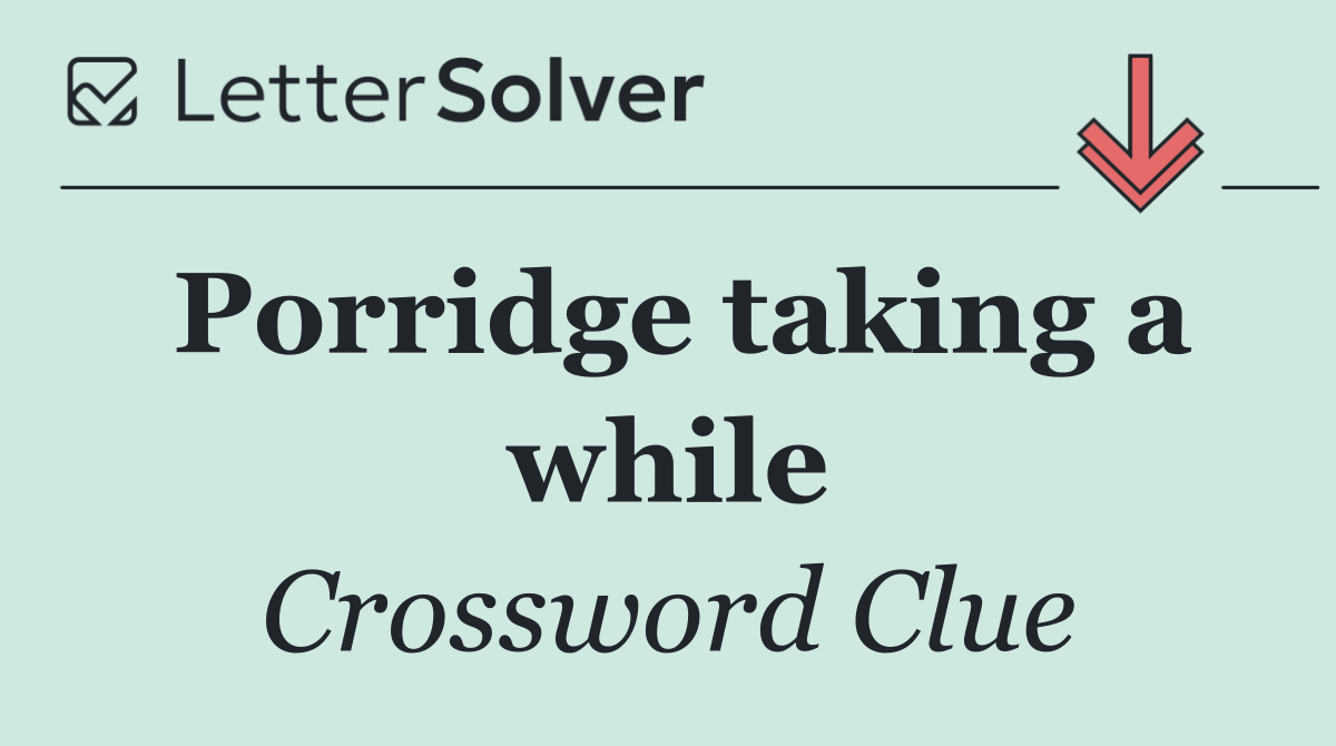 Porridge taking a while