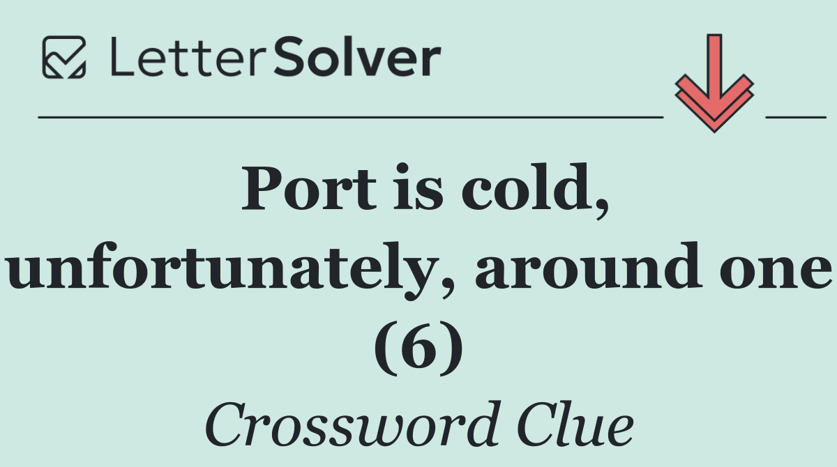 Port is cold, unfortunately, around one (6)