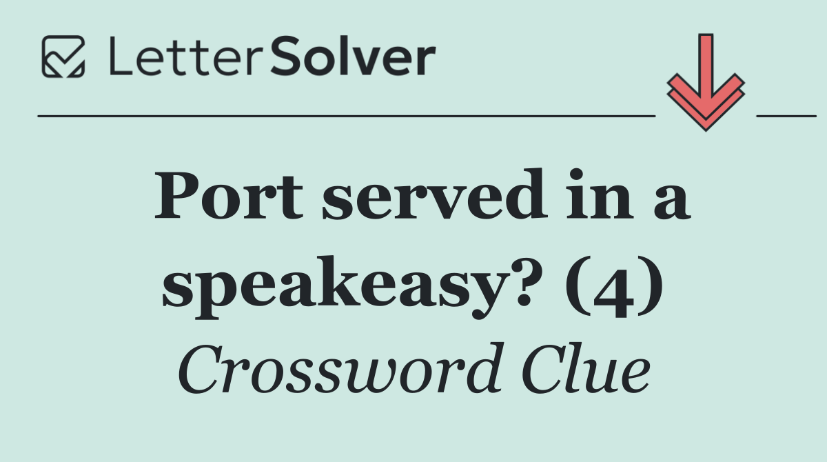 Port served in a speakeasy? (4)