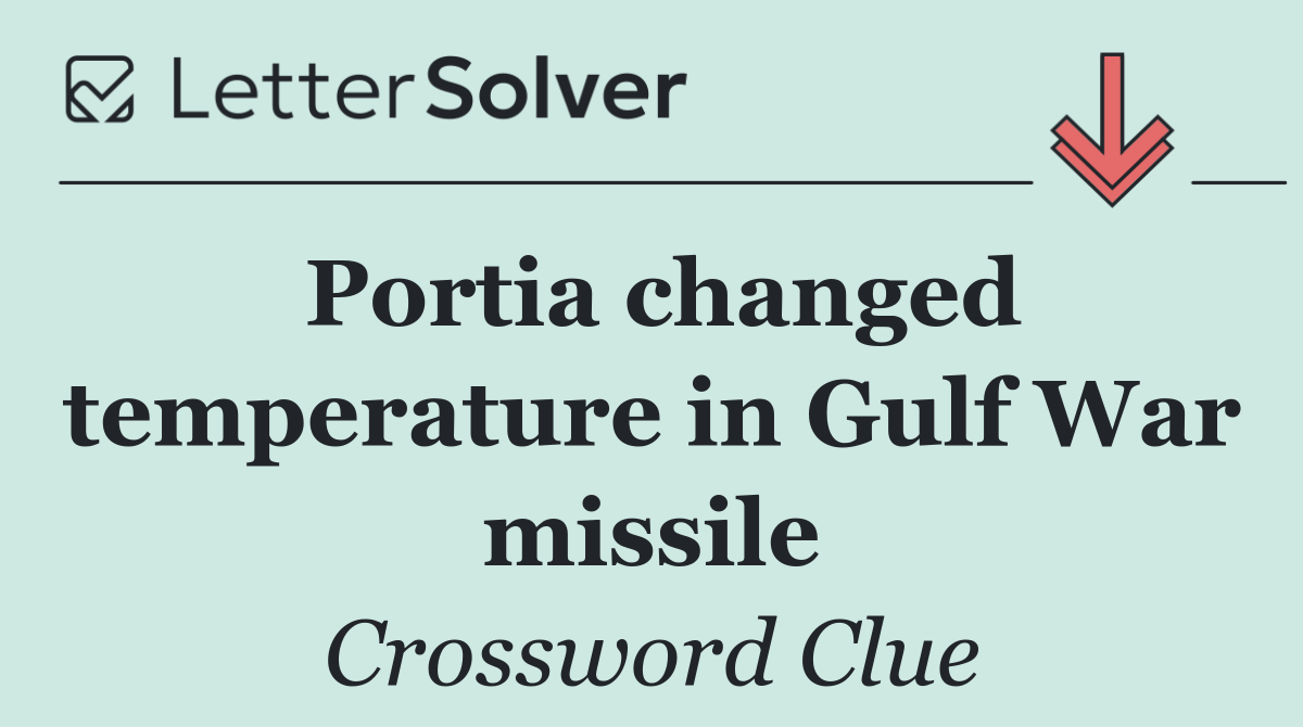 Portia changed temperature in Gulf War missile