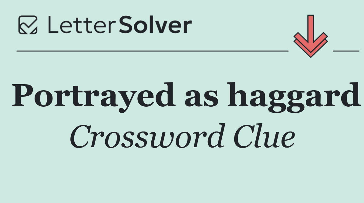 Portrayed as haggard