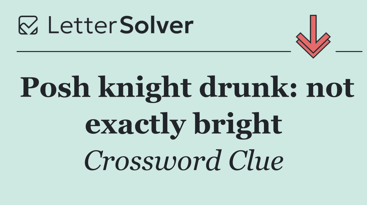 Posh knight drunk: not exactly bright