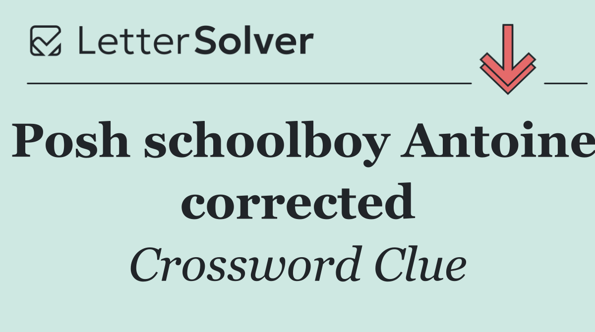 Posh schoolboy Antoine corrected