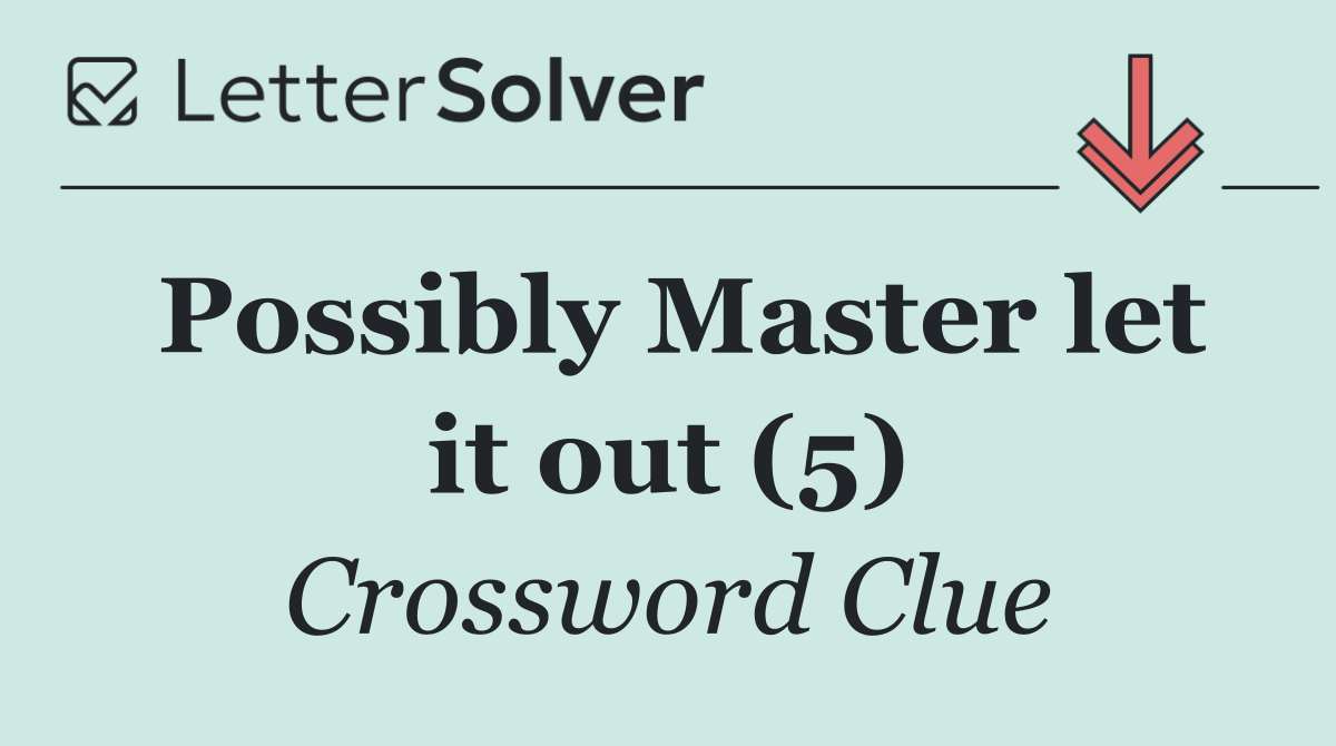 Possibly Master let it out (5)