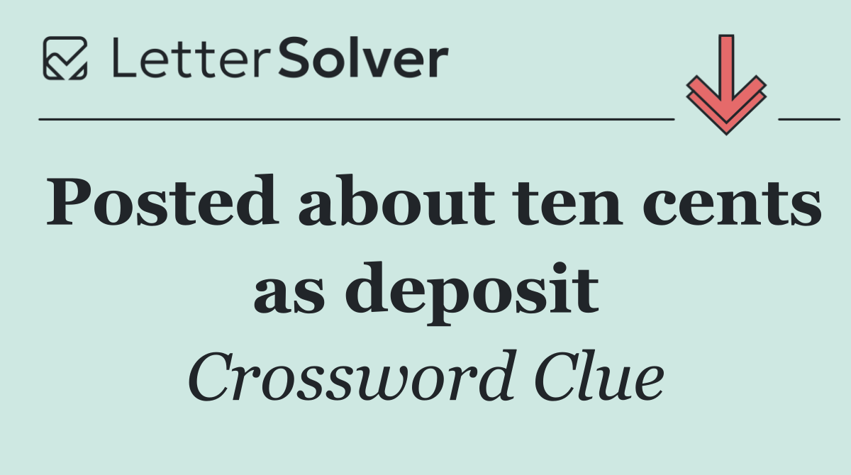 Posted about ten cents as deposit