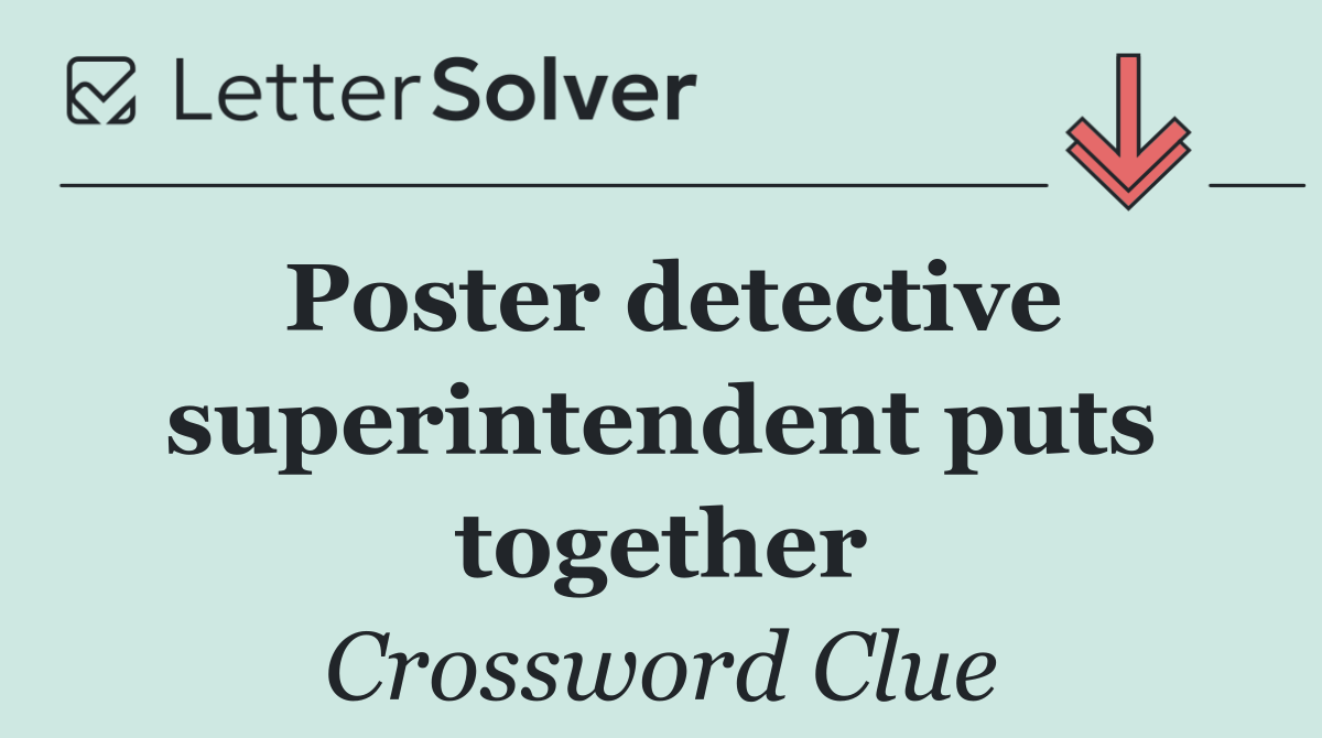Poster detective superintendent puts together