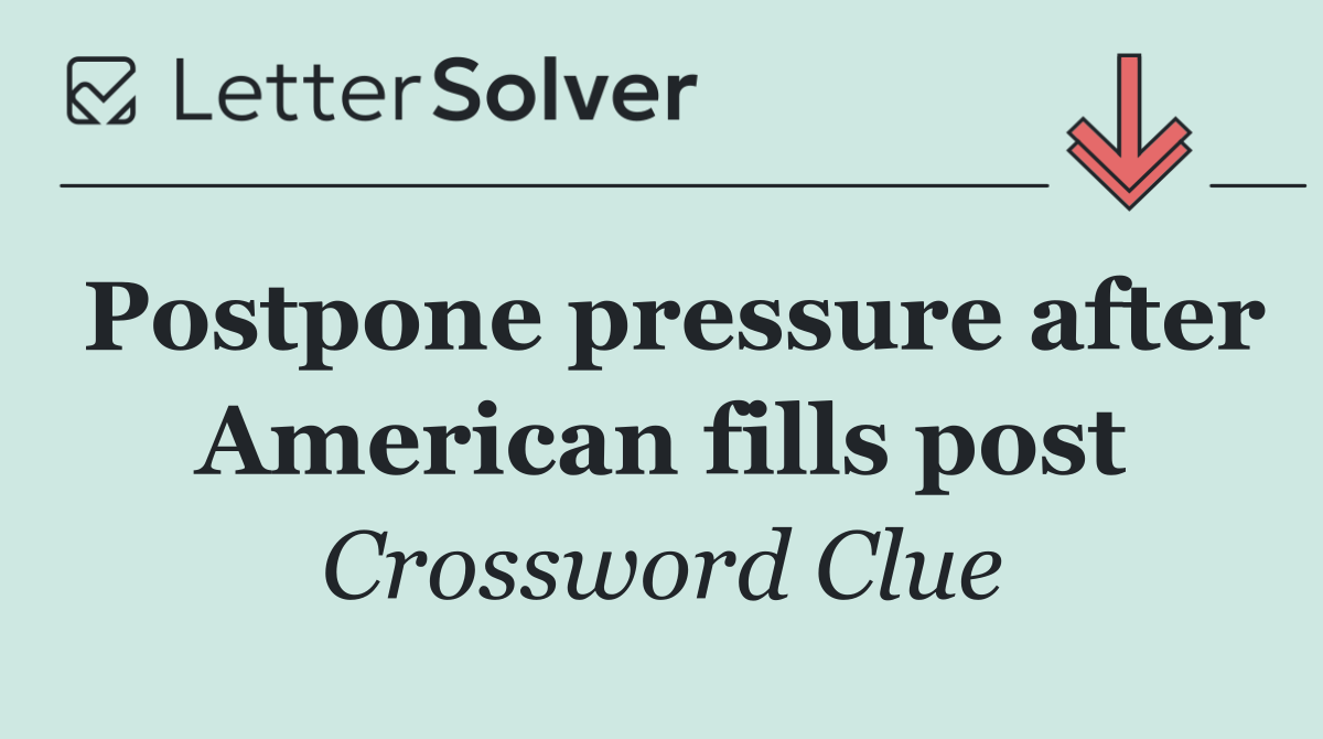 Postpone pressure after American fills post