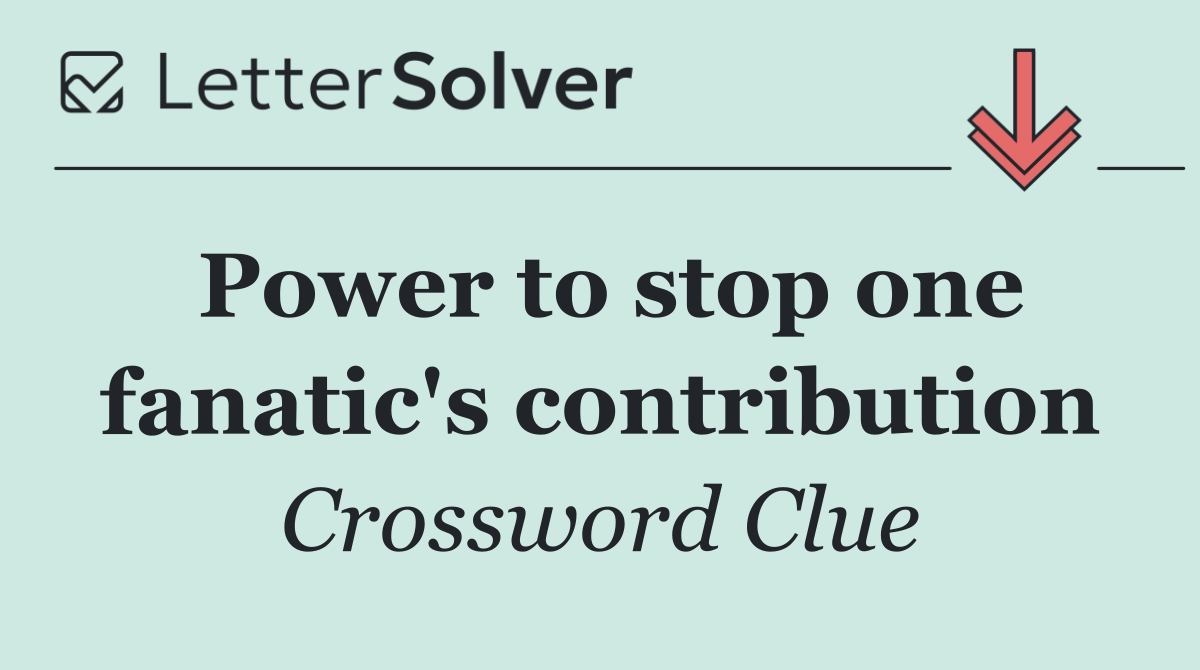Power to stop one fanatic's contribution