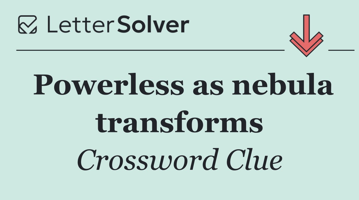 Powerless as nebula transforms
