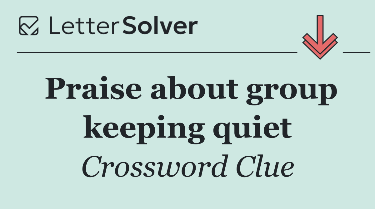 Praise about group keeping quiet