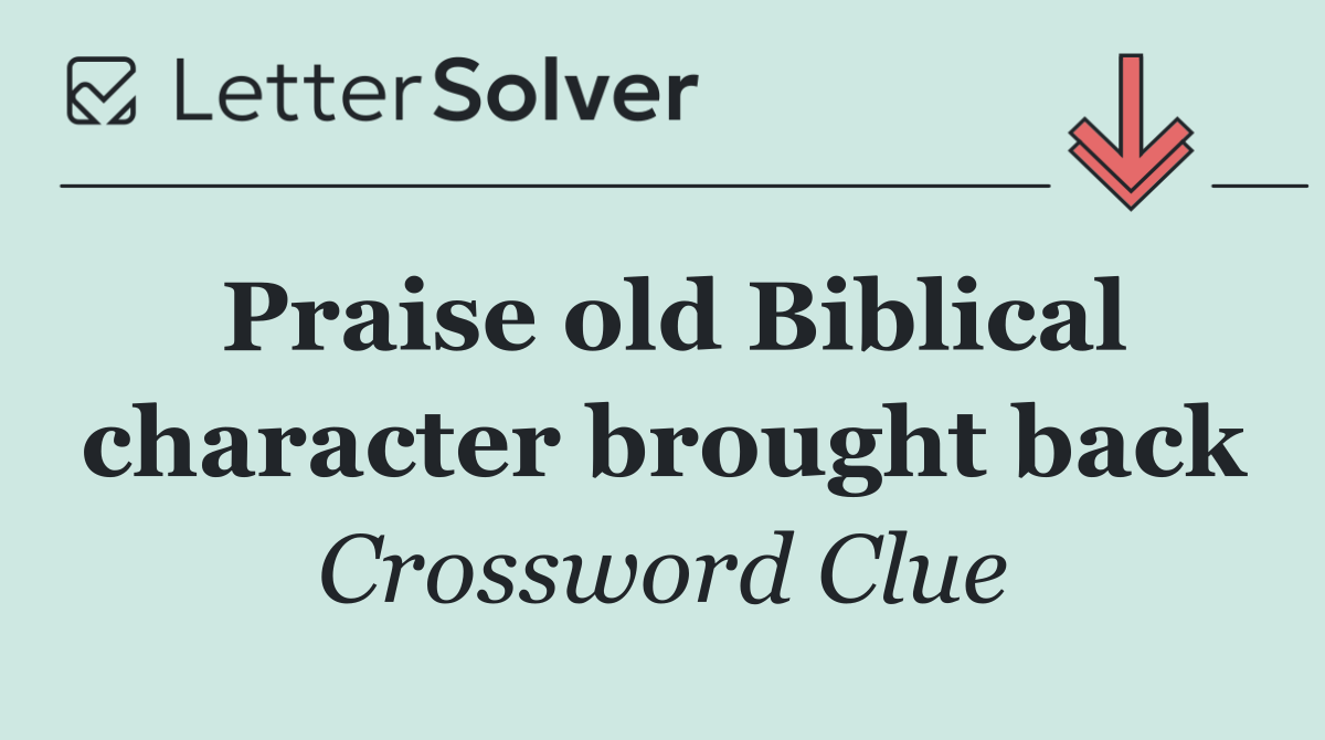 Praise old Biblical character brought back