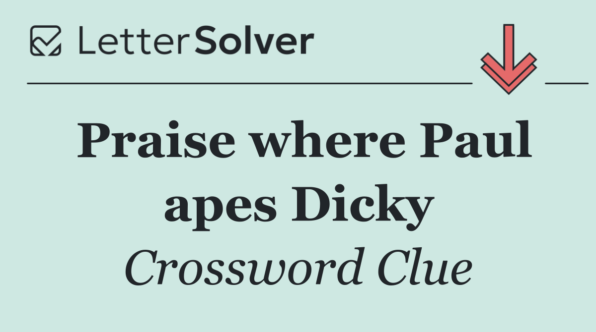 Praise where Paul apes Dicky