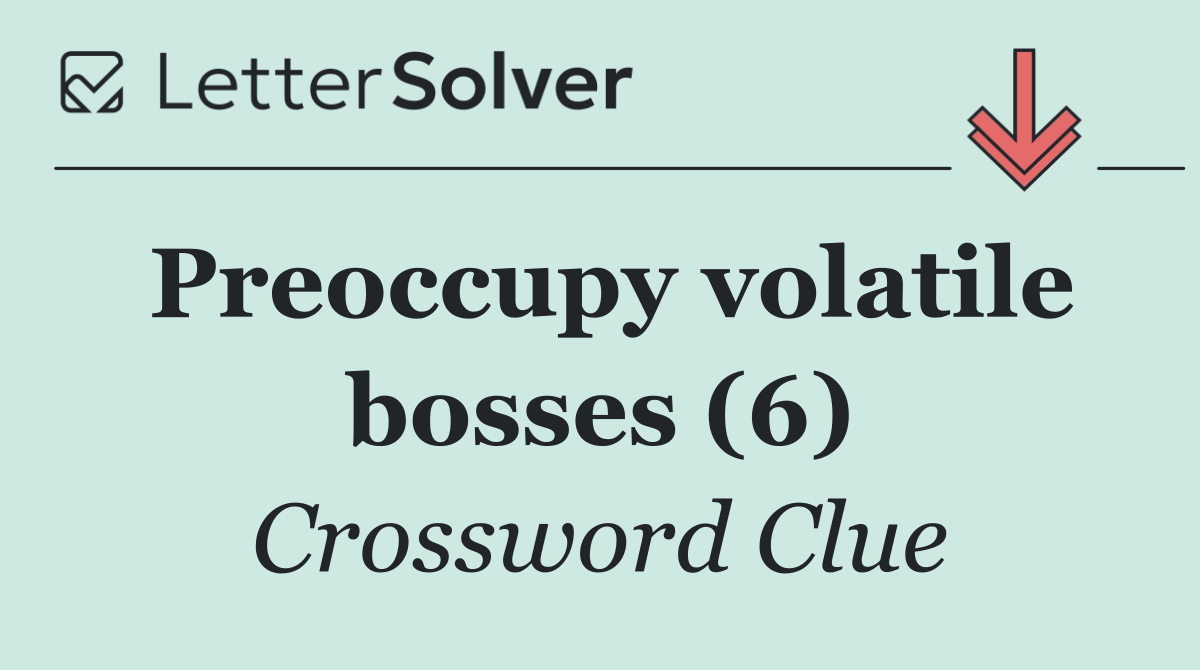 Preoccupy volatile bosses (6)