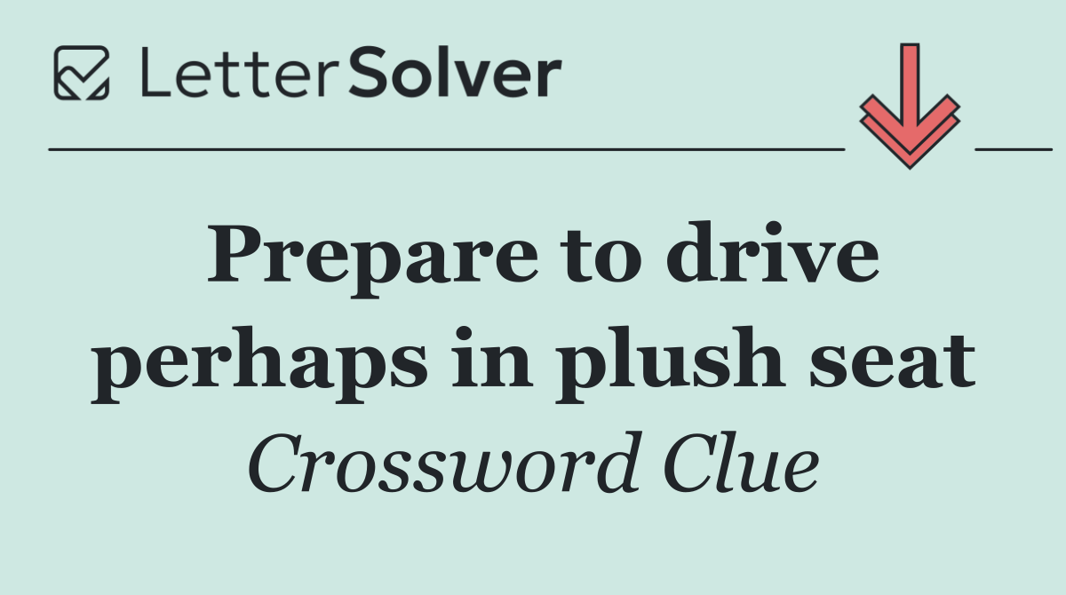 Prepare to drive perhaps in plush seat