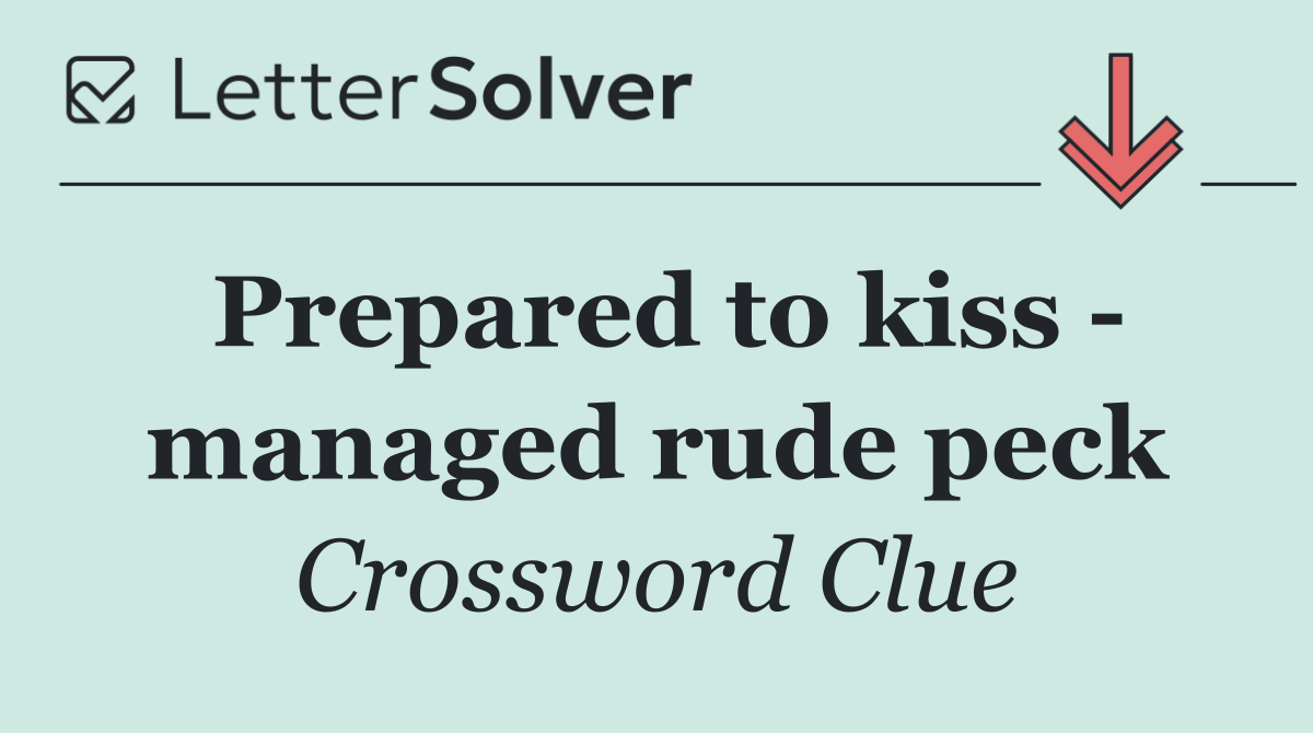 Prepared to kiss   managed rude peck