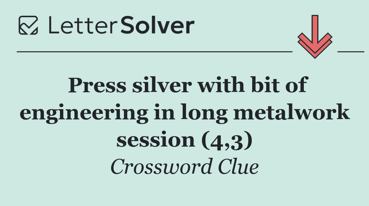 Press silver with bit of engineering in long metalwork session (4,3)