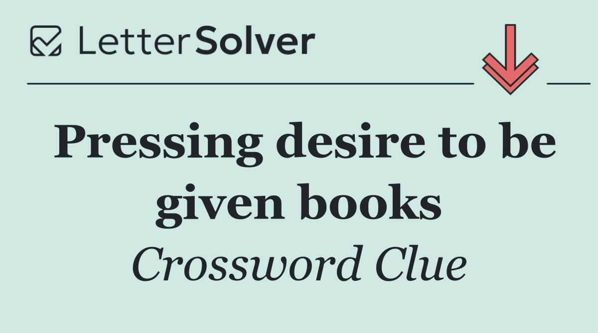 Pressing desire to be given books