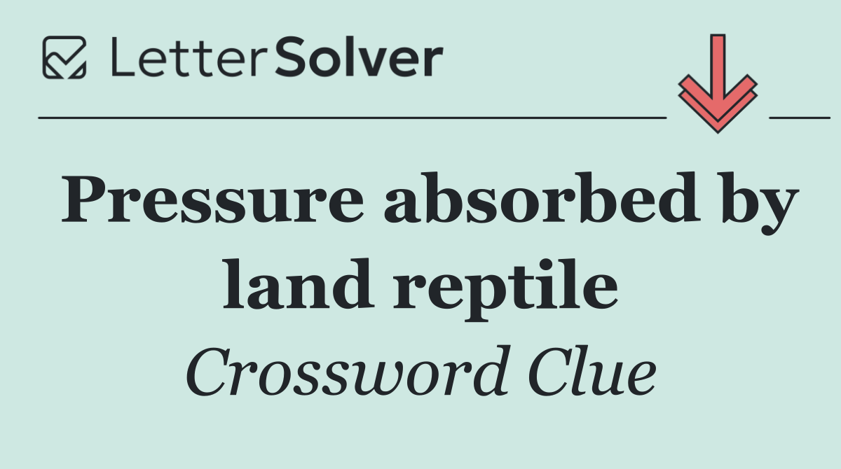 Pressure absorbed by land reptile