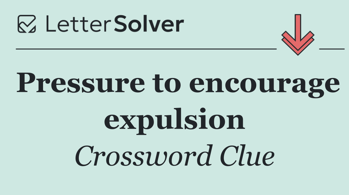 Pressure to encourage expulsion